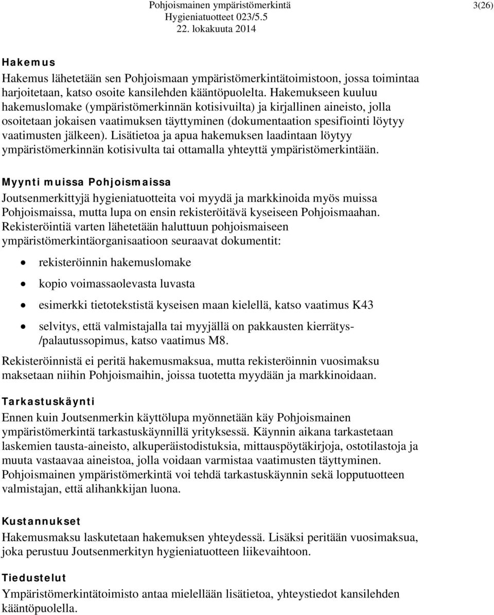 Lisätietoa ja apua hakemuksen laadintaan löytyy ympäristömerkinnän kotisivulta tai ottamalla yhteyttä ympäristömerkintään.