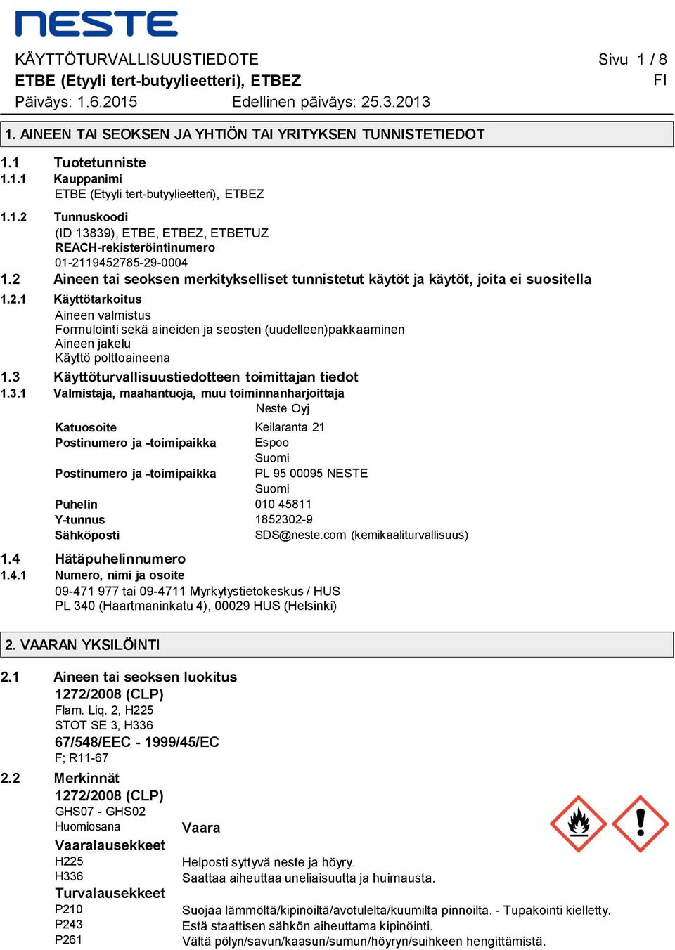 merkitykselliset tunnistetut käytöt ja käytöt, joita ei suositella 121 Käyttötarkoitus Aineen valmistus Formulointi sekä aineiden ja seosten (uudelleen)pakkaaminen Aineen jakelu Käyttö polttoaineena