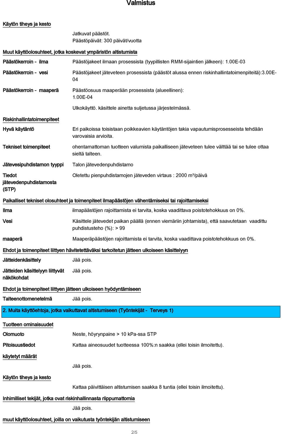 maaperään prosessista (alueellinen): 100E-04 Ulkokäyttö käsittele ainetta suljetussa järjestelmässä Riskinhallintatoimenpiteet Hyvä käytäntö Tekniset toimenpiteet Jätevesipuhdistamon tyyppi Tiedot