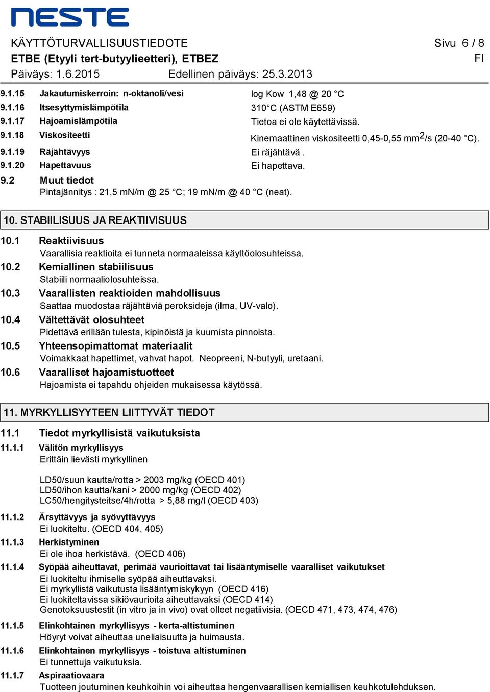 9120 Hapettavuus Ei hapettava 92 Muut tiedot Pintajännitys : 21,5 mn/m @ 25 C; 19 mn/m @ 40 C (neat) 10 STABIILISUUS JA REAKTIIVISUUS 101 Reaktiivisuus Vaarallisia reaktioita ei tunneta normaaleissa