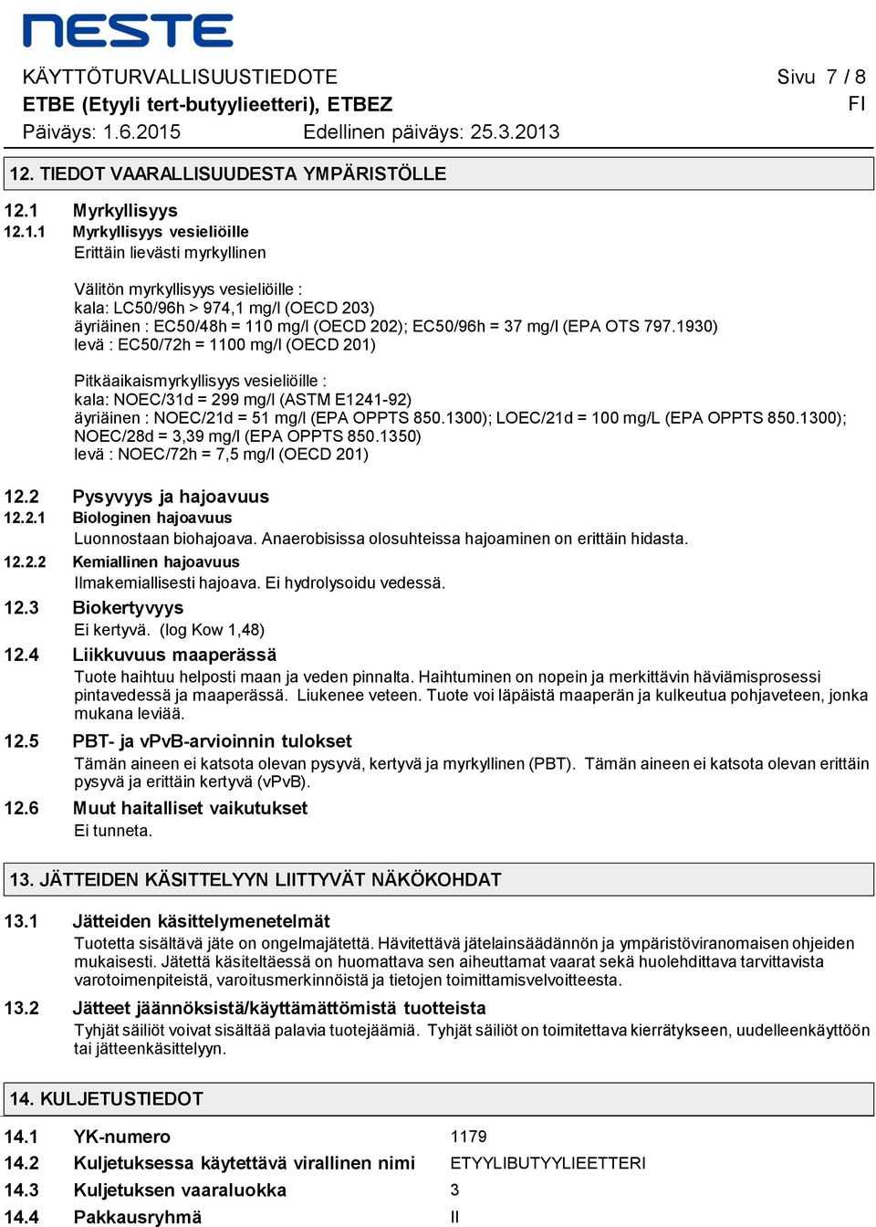 levä : EC50/72h = 1100 mg/l (OECD 201) Pitkäaikaismyrkyllisyys vesieliöille : kala: NOEC/31d = 299 mg/l (ASTM E1241-92) äyriäinen : NOEC/21d = 51 mg/l (EPA OPPTS 8501300); LOEC/21d = 100 mg/l (EPA