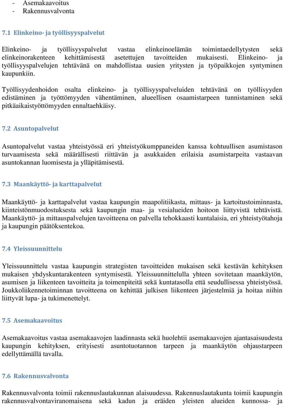 Elinkeino- ja työllisyyspalvelujen tehtävänä on mahdollistaa uusien yritysten ja työpaikkojen syntyminen kaupunkiin.