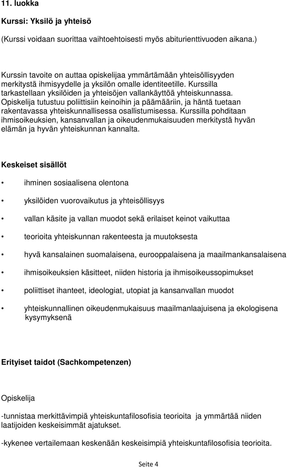 Kurssilla tarkastellaan yksilöiden ja yhteisöjen vallankäyttöä yhteiskunnassa.