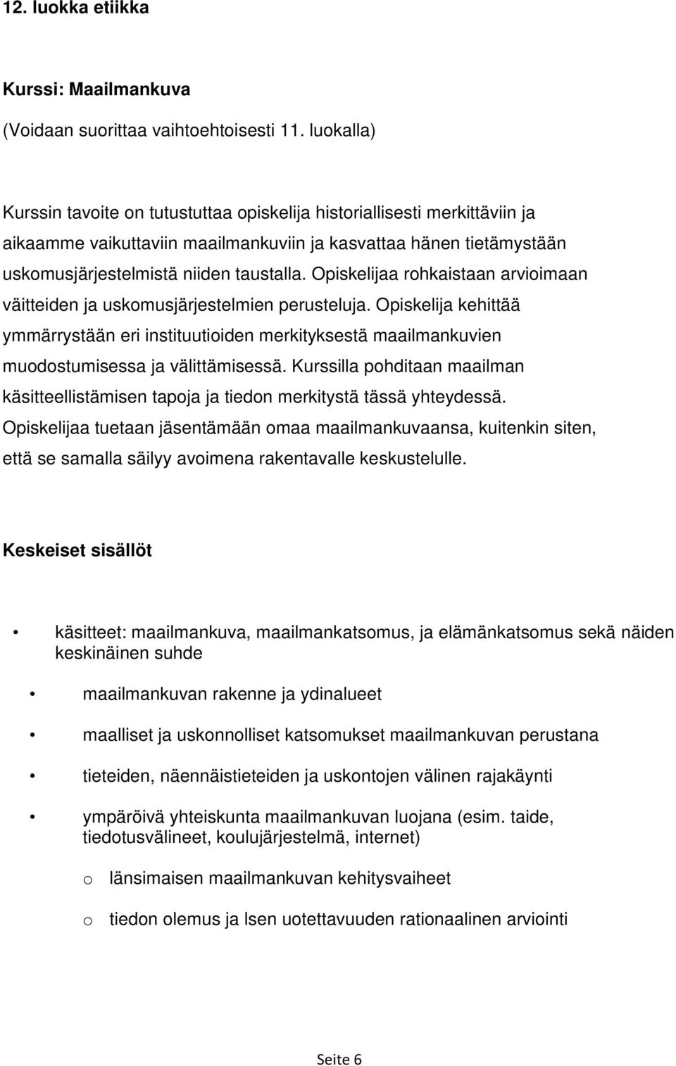 Opiskelijaa rohkaistaan arvioimaan väitteiden ja uskomusjärjestelmien perusteluja. Opiskelija kehittää ymmärrystään eri instituutioiden merkityksestä maailmankuvien muodostumisessa ja välittämisessä.
