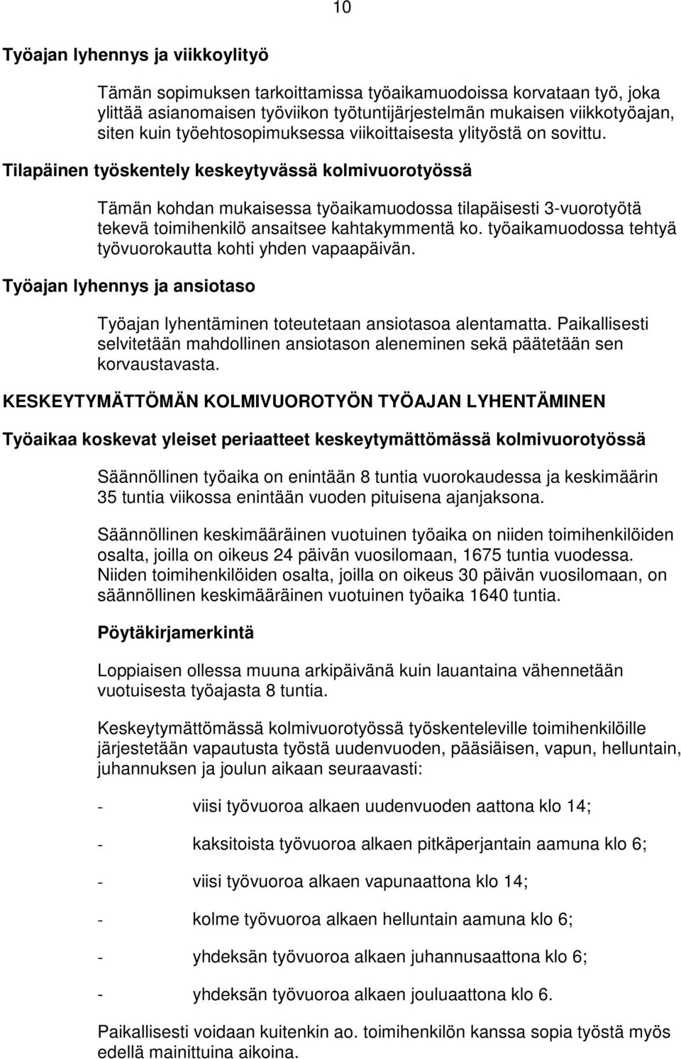 Tilapäinen työskentely keskeytyvässä kolmivuorotyössä Tämän kohdan mukaisessa työaikamuodossa tilapäisesti 3-vuorotyötä tekevä toimihenkilö ansaitsee kahtakymmentä ko.