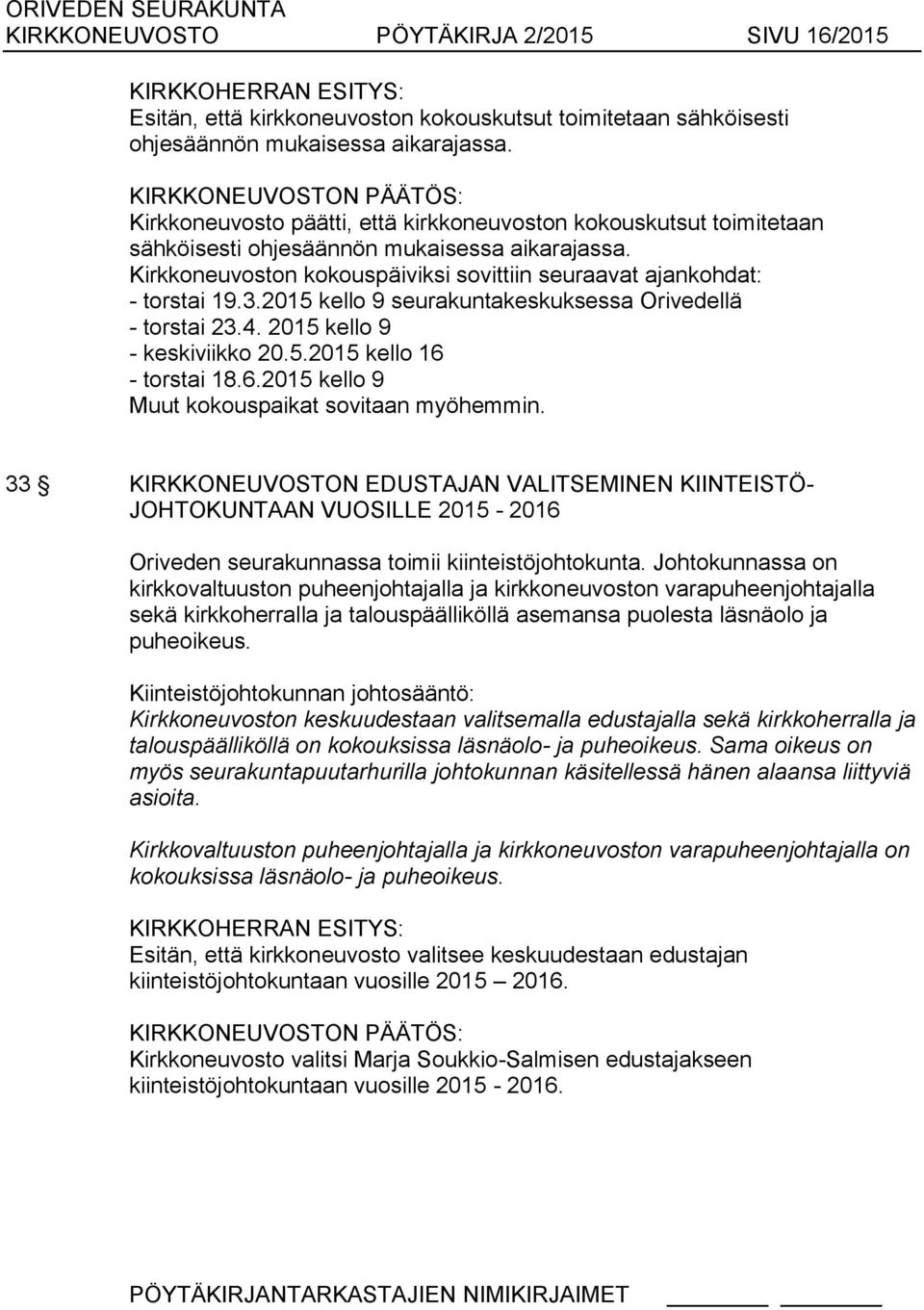 2015 kello 9 seurakuntakeskuksessa Orivedellä - torstai 23.4. 2015 kello 9 - keskiviikko 20.5.2015 kello 16 - torstai 18.6.2015 kello 9 Muut kokouspaikat sovitaan myöhemmin.
