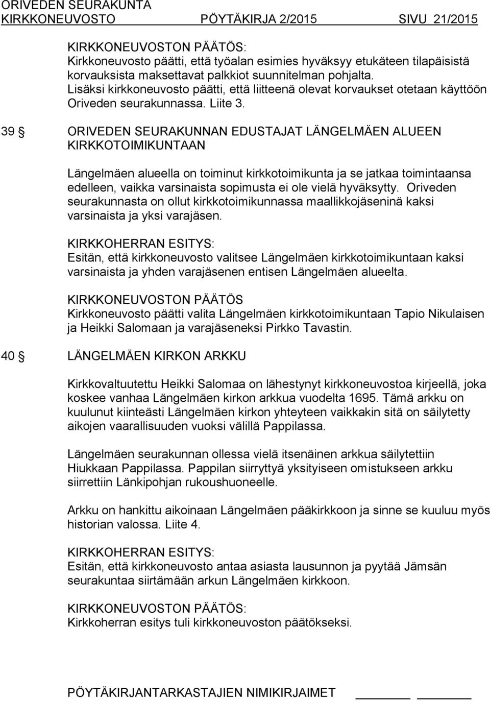 39 ORIVEDEN SEURAKUNNAN EDUSTAJAT LÄNGELMÄEN ALUEEN KIRKKOTOIMIKUNTAAN Längelmäen alueella on toiminut kirkkotoimikunta ja se jatkaa toimintaansa edelleen, vaikka varsinaista sopimusta ei ole vielä