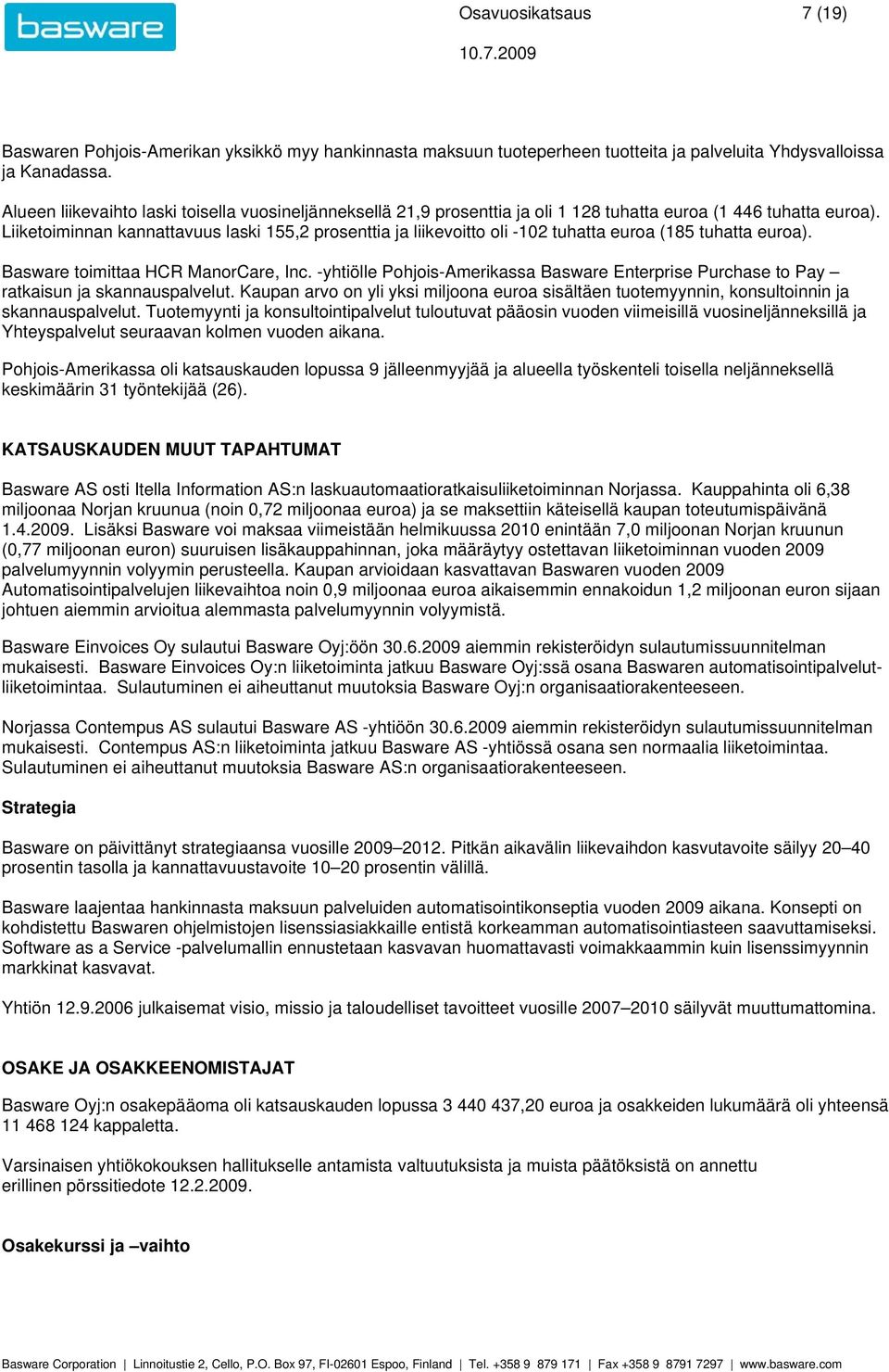 Liiketoiminnan kannattavuus laski 155,2 prosenttia ja liikevoitto oli -102 tuhatta euroa (185 tuhatta euroa). Basware toimittaa HCR ManorCare, Inc.