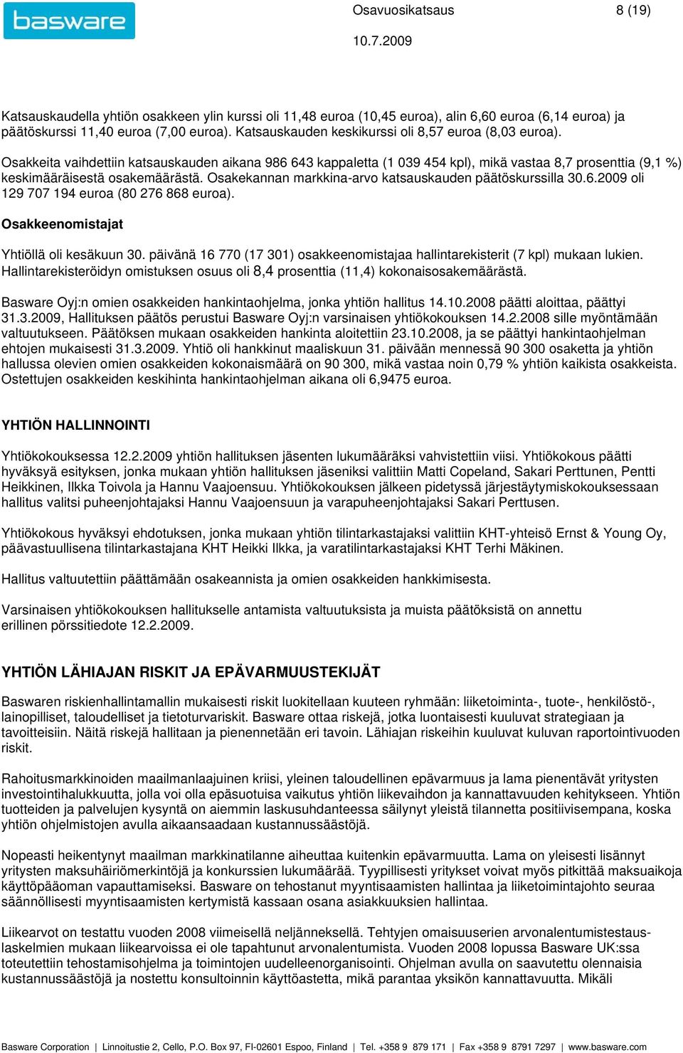 Osakekannan markkina-arvo katsauskauden päätöskurssilla 30.6. oli 129 707 194 euroa (80 276 868 euroa). Osakkeenomistajat Yhtiöllä oli kesäkuun 30.