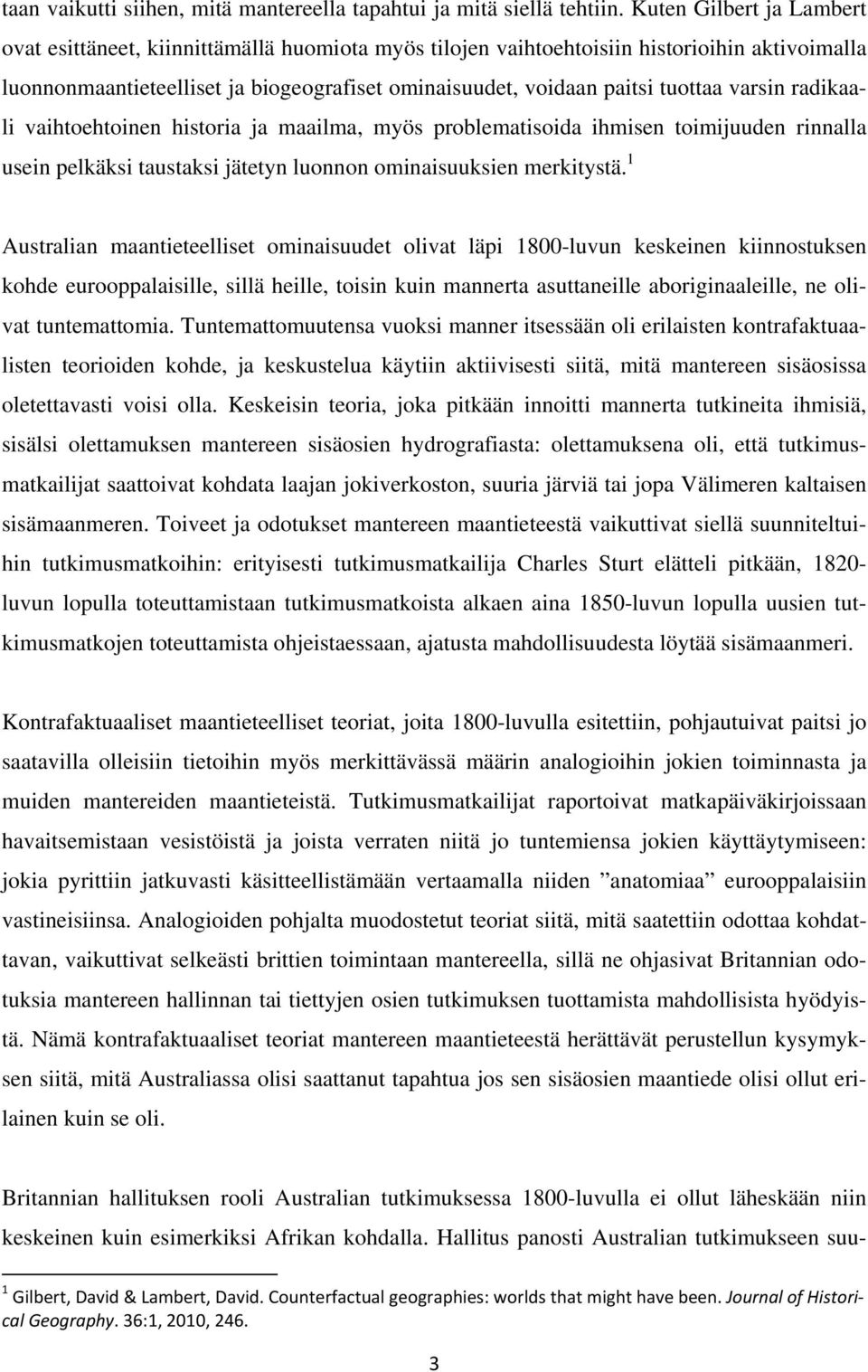 varsin radikaali vaihtoehtoinen historia ja maailma, myös problematisoida ihmisen toimijuuden rinnalla usein pelkäksi taustaksi jätetyn luonnon ominaisuuksien merkitystä.