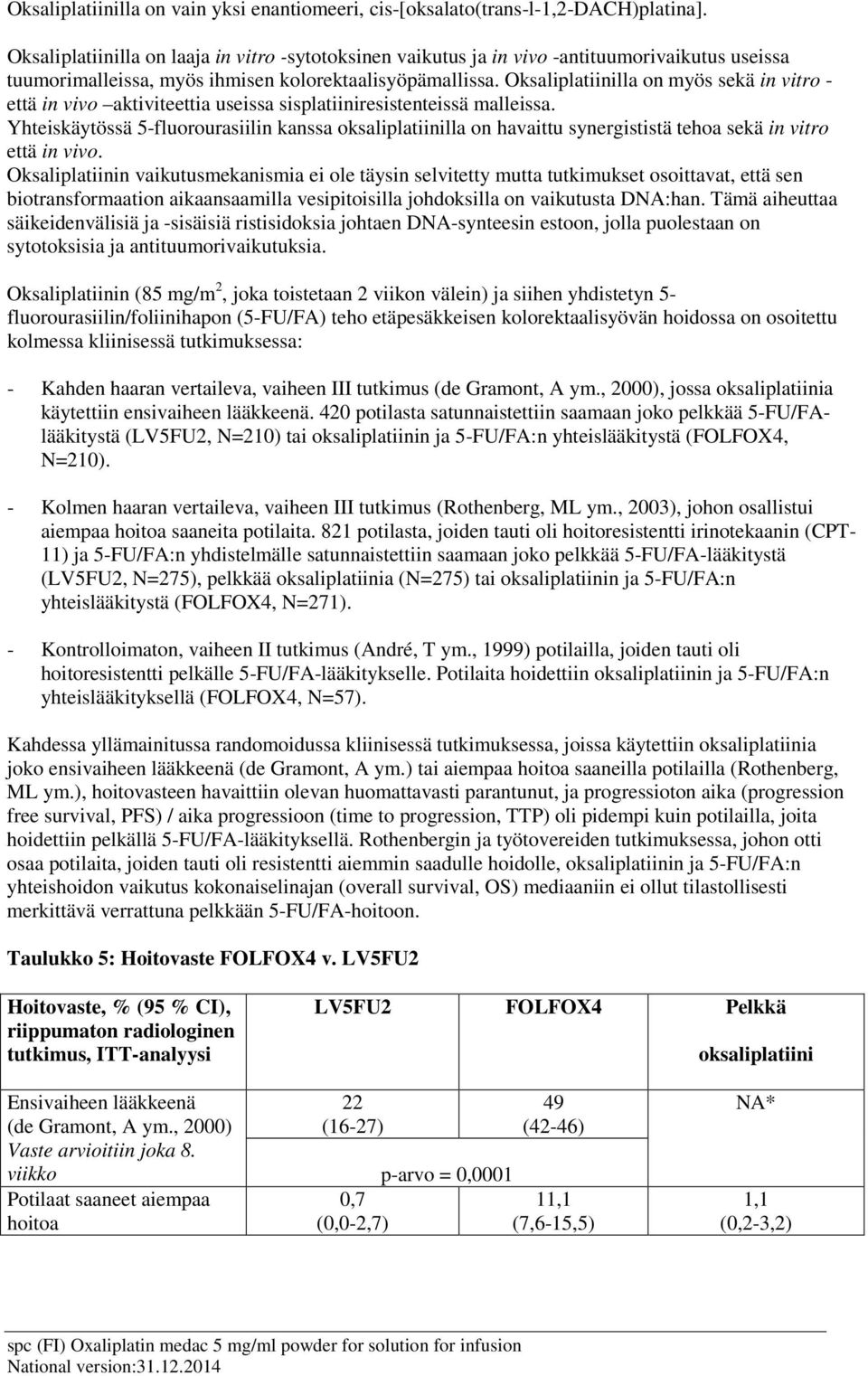 Oksaliplatiinilla on myös sekä in vitro - että in vivo aktiviteettia useissa sisplatiiniresistenteissä malleissa.