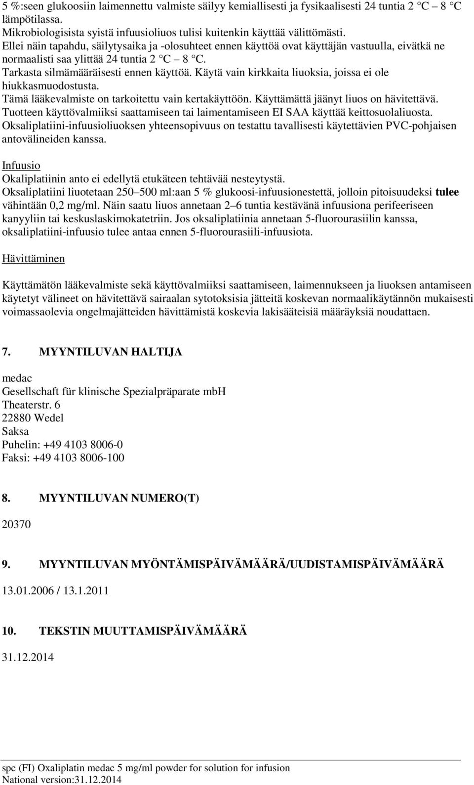 Käytä vain kirkkaita liuoksia, joissa ei ole hiukkasmuodostusta. Tämä lääkevalmiste on tarkoitettu vain kertakäyttöön. Käyttämättä jäänyt liuos on hävitettävä.