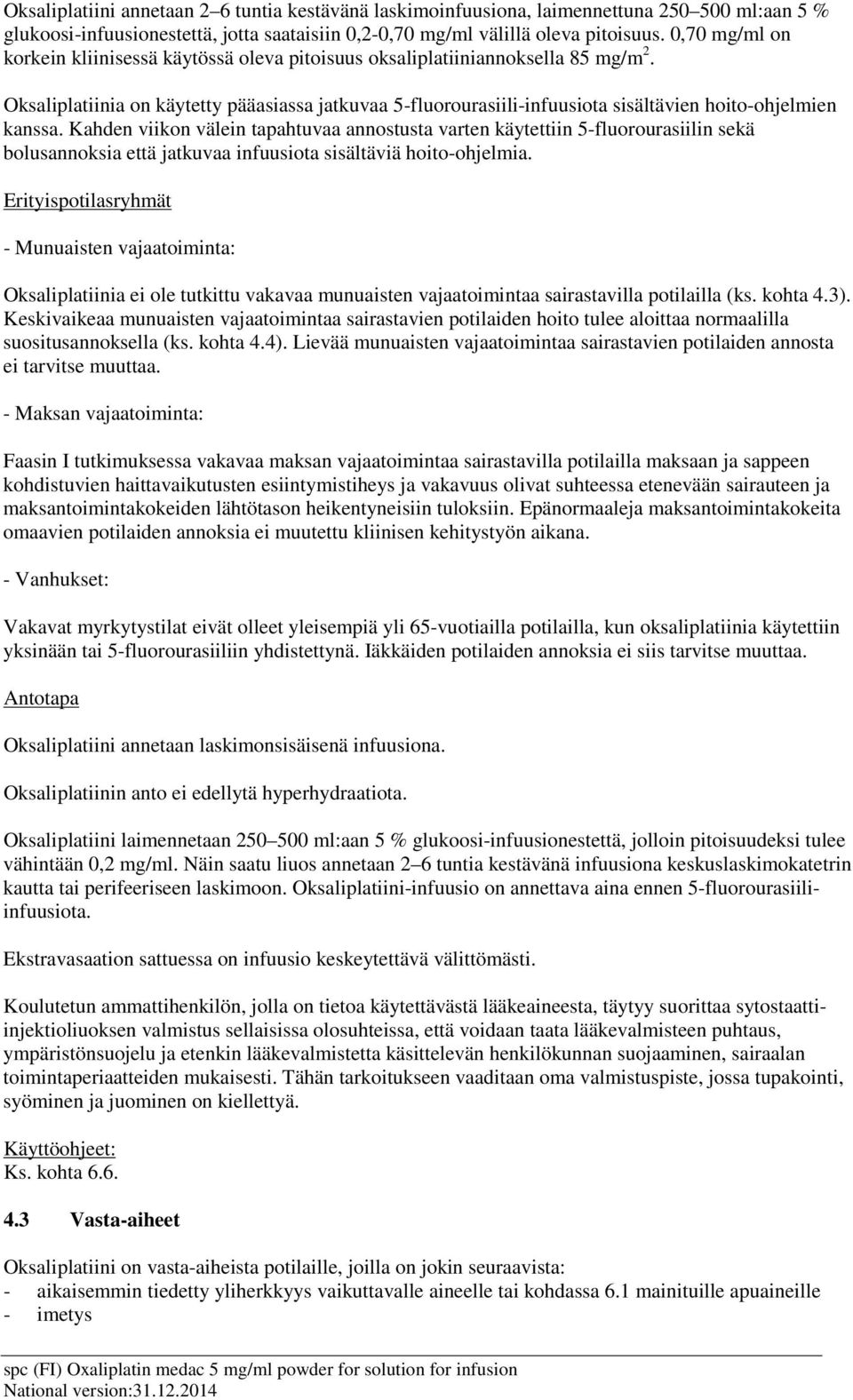 Oksaliplatiinia on käytetty pääasiassa jatkuvaa 5-fluorourasiili-infuusiota sisältävien hoito-ohjelmien kanssa.