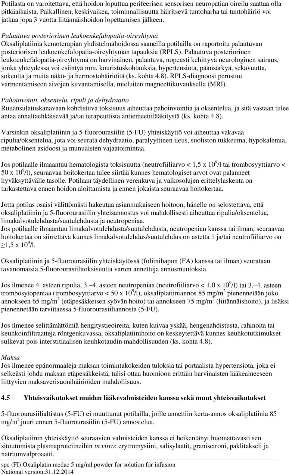 Palautuva posteriorinen leukoenkefalopatia-oireyhtymä Oksaliplatiinia kemoterapian yhdistelmähoidossa saaneilla potilailla on raportoitu palautuvan posteriorisen leukoenkefalopatia-oireyhtymän