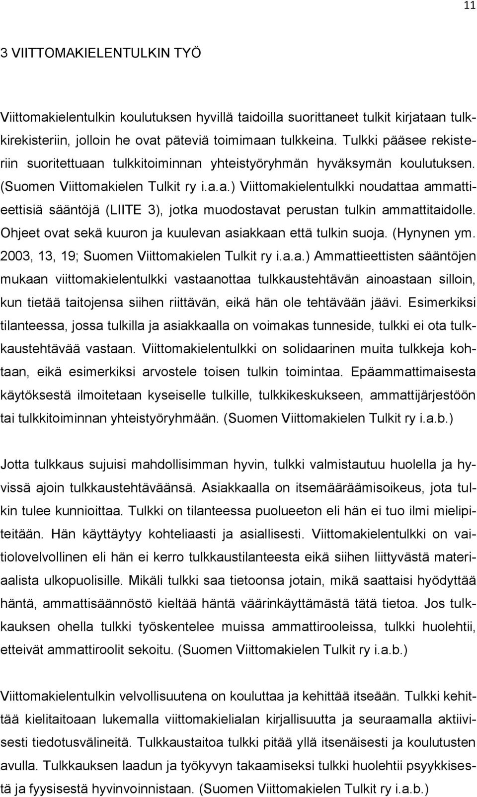 Ohjeet ovat sekä kuuron ja kuulevan asiakkaan että tulkin suoja. (Hynynen ym. 2003, 13, 19; Suomen Viittomakielen Tulkit ry i.a.a.) Ammattieettisten sääntöjen mukaan viittomakielentulkki vastaanottaa tulkkaustehtävän ainoastaan silloin, kun tietää taitojensa siihen riittävän, eikä hän ole tehtävään jäävi.