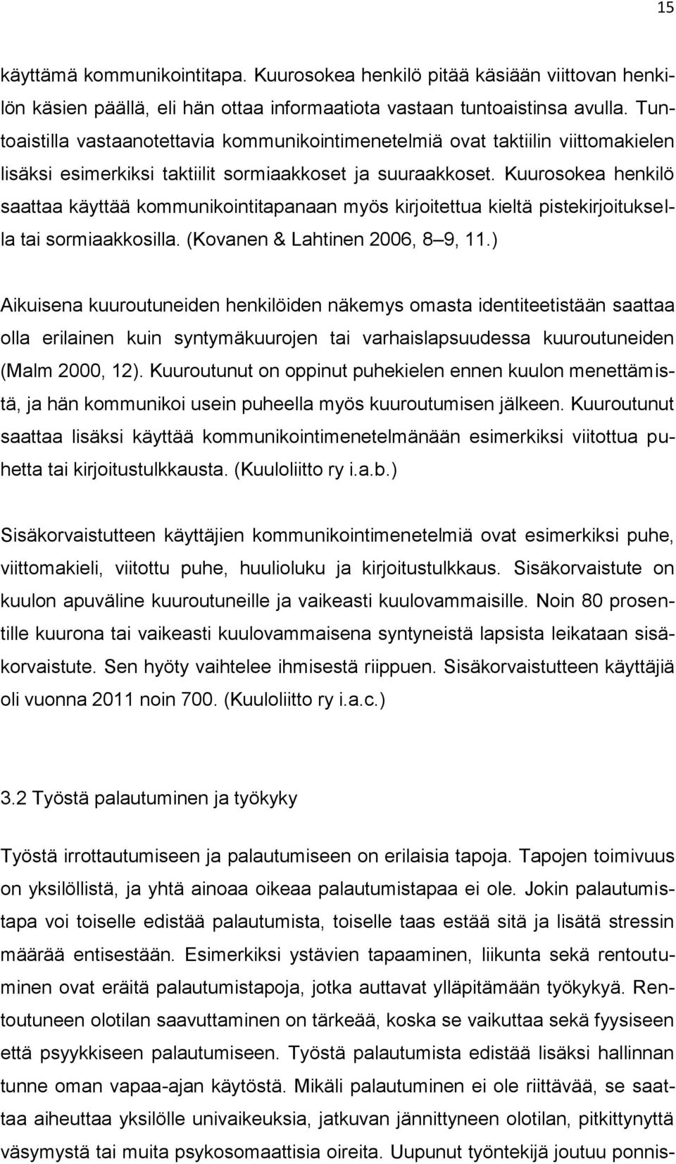 Kuurosokea henkilö saattaa käyttää kommunikointitapanaan myös kirjoitettua kieltä pistekirjoituksella tai sormiaakkosilla. (Kovanen & Lahtinen 2006, 8 9, 11.