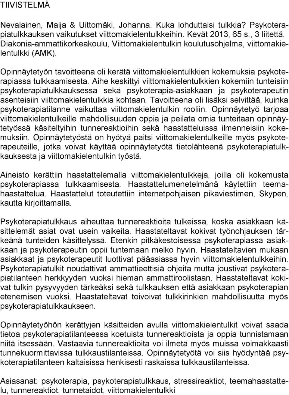 Aihe keskittyi viittomakielentulkkien kokemiin tunteisiin psykoterapiatulkkauksessa sekä psykoterapia-asiakkaan ja psykoterapeutin asenteisiin viittomakielentulkkia kohtaan.