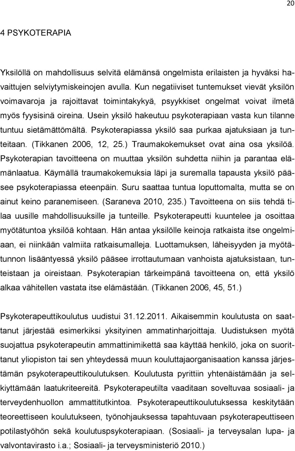 Usein yksilö hakeutuu psykoterapiaan vasta kun tilanne tuntuu sietämättömältä. Psykoterapiassa yksilö saa purkaa ajatuksiaan ja tunteitaan. (Tikkanen 2006, 12, 25.