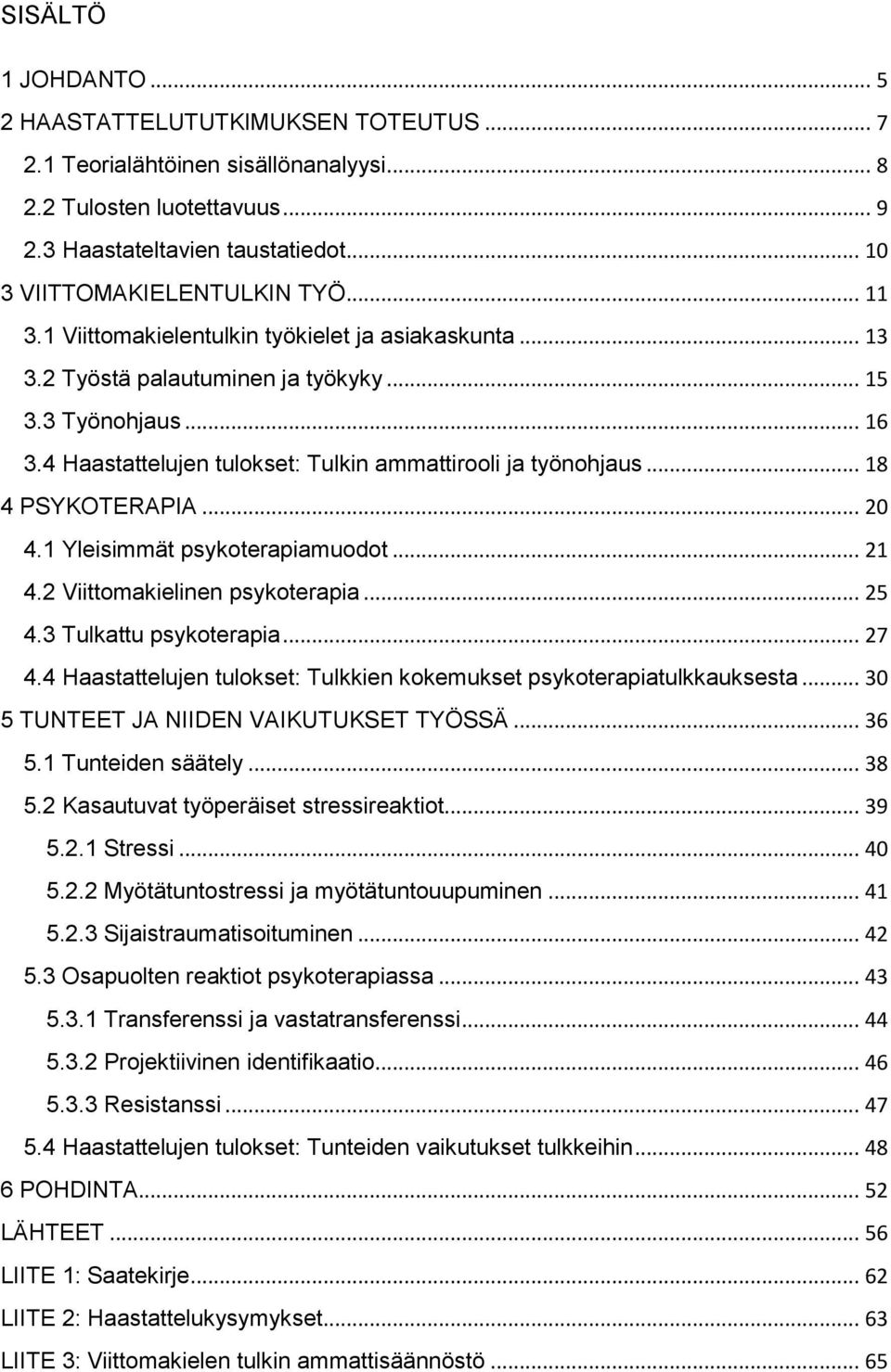 .. 18 4 PSYKOTERAPIA... 20 4.1 Yleisimmät psykoterapiamuodot... 21 4.2 Viittomakielinen psykoterapia... 25 4.3 Tulkattu psykoterapia... 27 4.