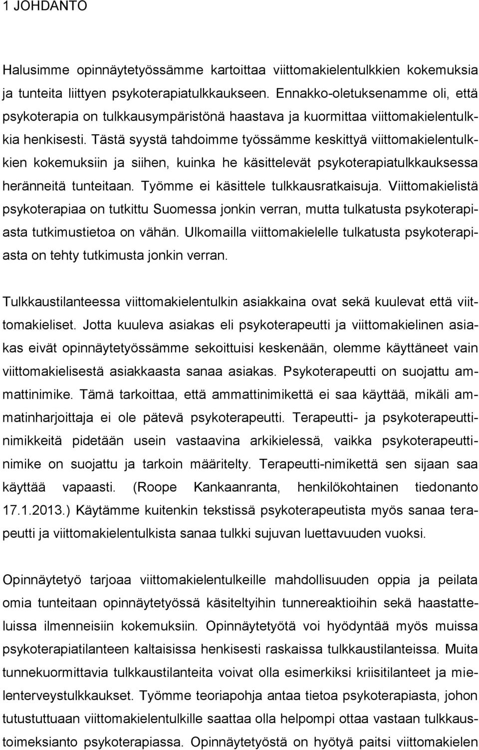 Tästä syystä tahdoimme työssämme keskittyä viittomakielentulkkien kokemuksiin ja siihen, kuinka he käsittelevät psykoterapiatulkkauksessa heränneitä tunteitaan. Työmme ei käsittele tulkkausratkaisuja.