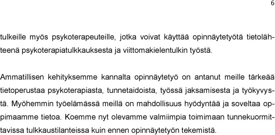 Ammatillisen kehityksemme kannalta opinnäytetyö on antanut meille tärkeää tietoperustaa psykoterapiasta, tunnetaidoista,