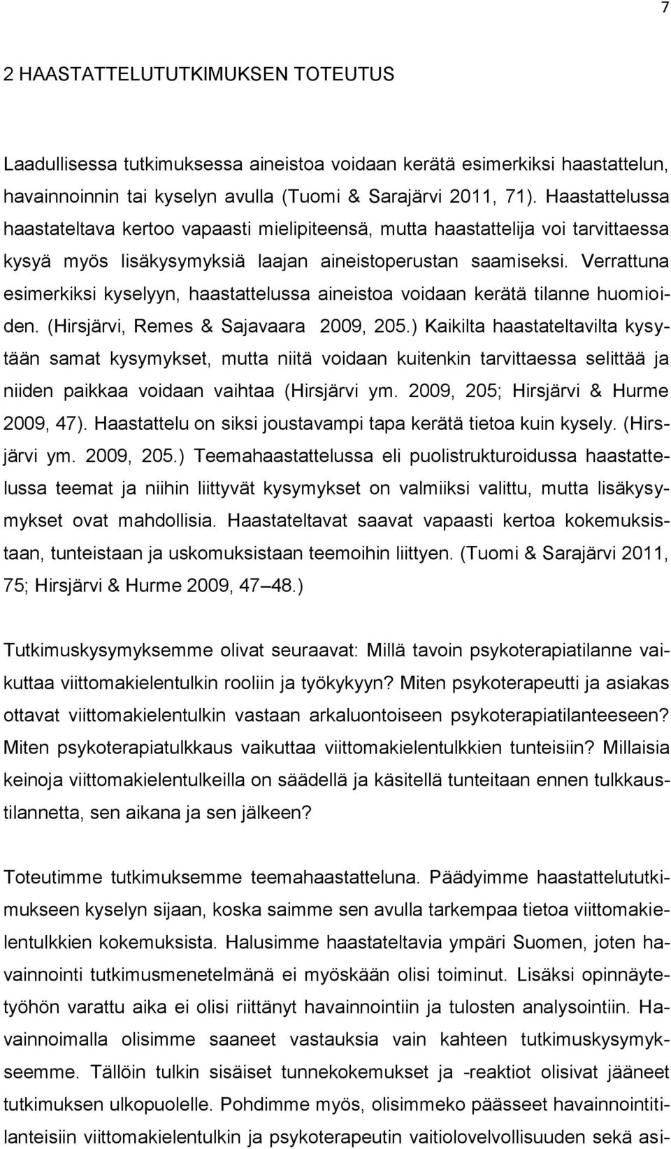 Verrattuna esimerkiksi kyselyyn, haastattelussa aineistoa voidaan kerätä tilanne huomioiden. (Hirsjärvi, Remes & Sajavaara 2009, 205.