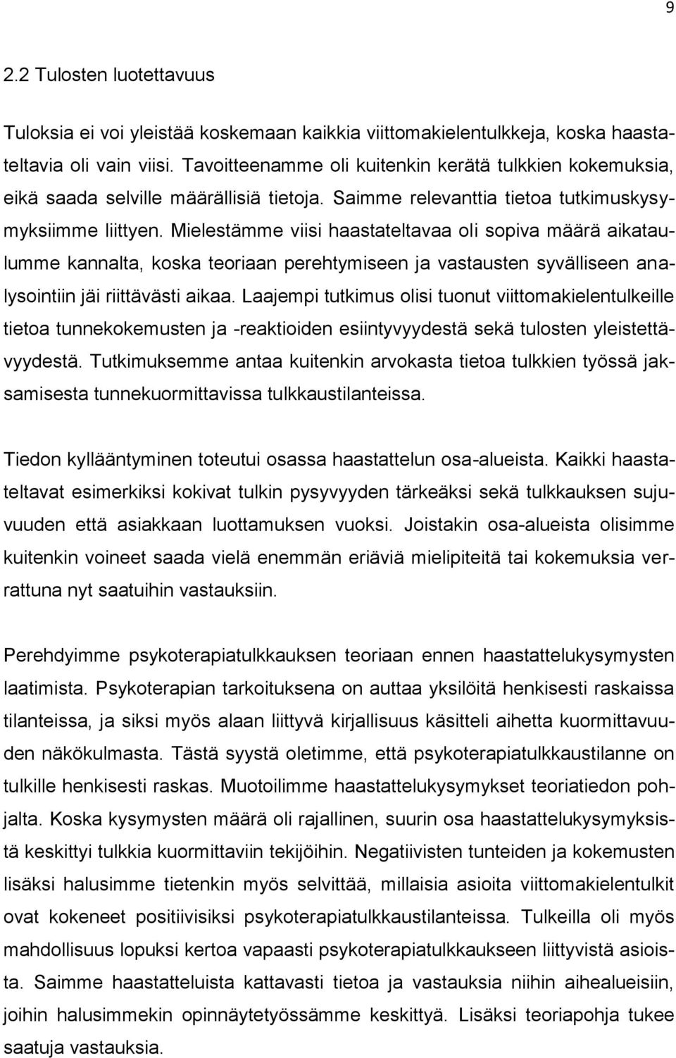 Mielestämme viisi haastateltavaa oli sopiva määrä aikataulumme kannalta, koska teoriaan perehtymiseen ja vastausten syvälliseen analysointiin jäi riittävästi aikaa.