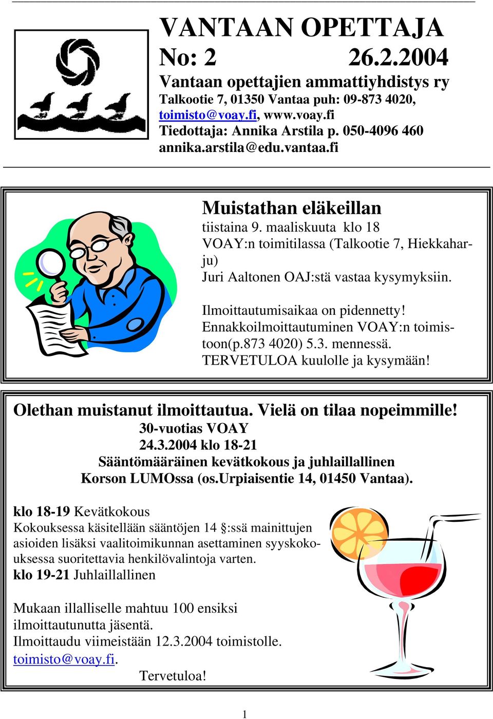 Ennakkoilmoittautuminen VOAY:n toimistoon(p.873 4020) 5.3. mennessä. TERVETULOA kuulolle ja kysymään! Olethan muistanut ilmoittautua. Vielä on tilaa nopeimmille! 30-vuotias VOAY 24.3.2004 klo 18-21 Sääntömääräinen kevätkokous ja juhlaillallinen Korson LUMOssa (os.