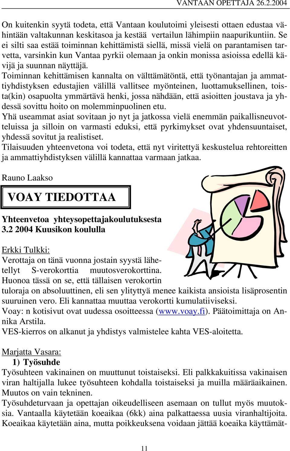 Toiminnan kehittämisen kannalta on välttämätöntä, että työnantajan ja ammattiyhdistyksen edustajien välillä vallitsee myönteinen, luottamuksellinen, toista(kin) osapuolta ymmärtävä henki, jossa