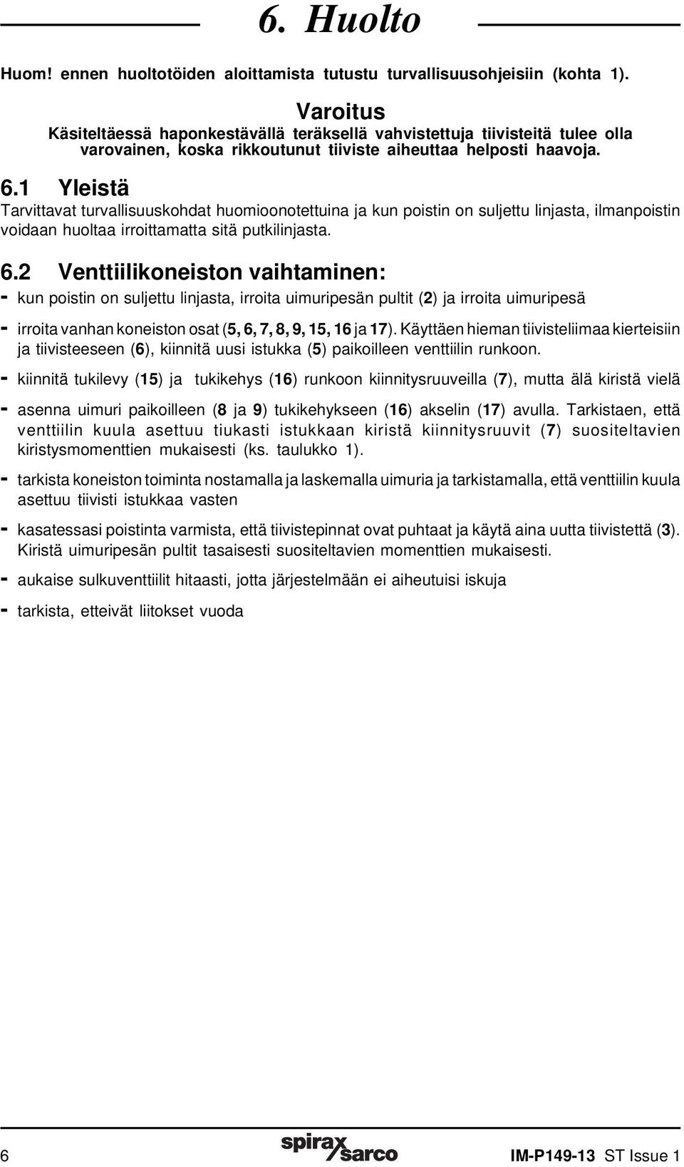 1 Yleistä Tarvittavat turvallisuuskohdat huomioonotettuina ja kun poistin on suljettu linjasta, ilmanpoistin voidaan huoltaa irroittamatta sitä putkilinjasta. 6.