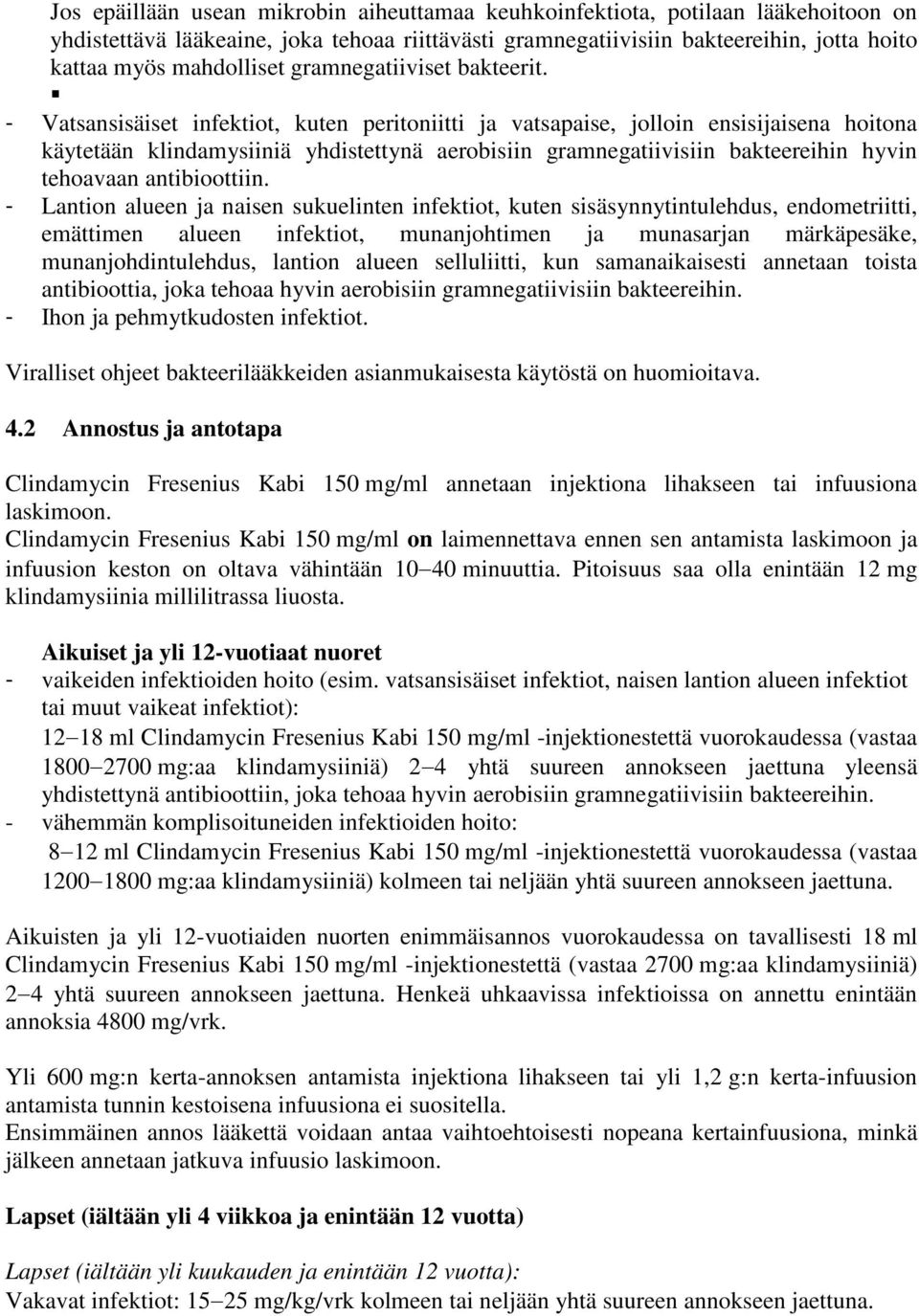 - Vatsansisäiset infektiot, kuten peritoniitti ja vatsapaise, jolloin ensisijaisena hoitona käytetään klindamysiiniä yhdistettynä aerobisiin gramnegatiivisiin bakteereihin hyvin tehoavaan