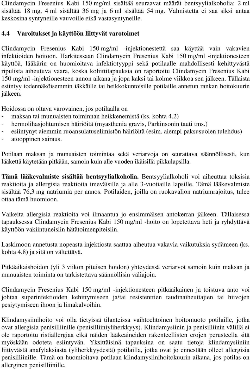 4 Varoitukset ja käyttöön liittyvät varotoimet Clindamycin Fresenius Kabi 150 mg/ml -injektionestettä saa käyttää vain vakavien infektioiden hoitoon.