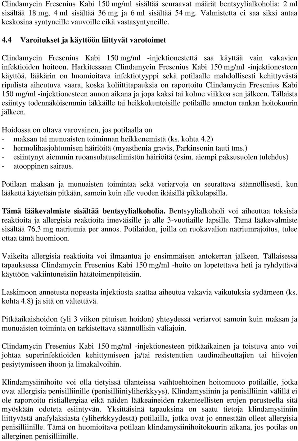 4 Varoitukset ja käyttöön liittyvät varotoimet Clindamycin Fresenius Kabi 150 mg/ml -injektionestettä saa käyttää vain vakavien infektioiden hoitoon.