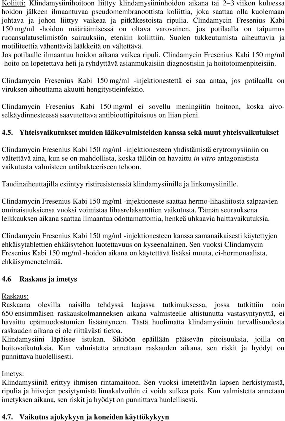 Clindamycin Fresenius Kabi 150 mg/ml -hoidon määräämisessä on oltava varovainen, jos potilaalla on taipumus ruoansulatuselimistön sairauksiin, etenkin koliittiin.