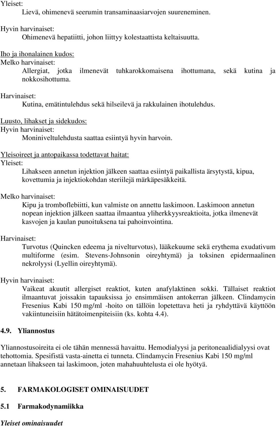 Harvinaiset: Kutina, emätintulehdus sekä hilseilevä ja rakkulainen ihotulehdus. Luusto, lihakset ja sidekudos: Hyvin harvinaiset: Moniniveltulehdusta saattaa esiintyä hyvin harvoin.