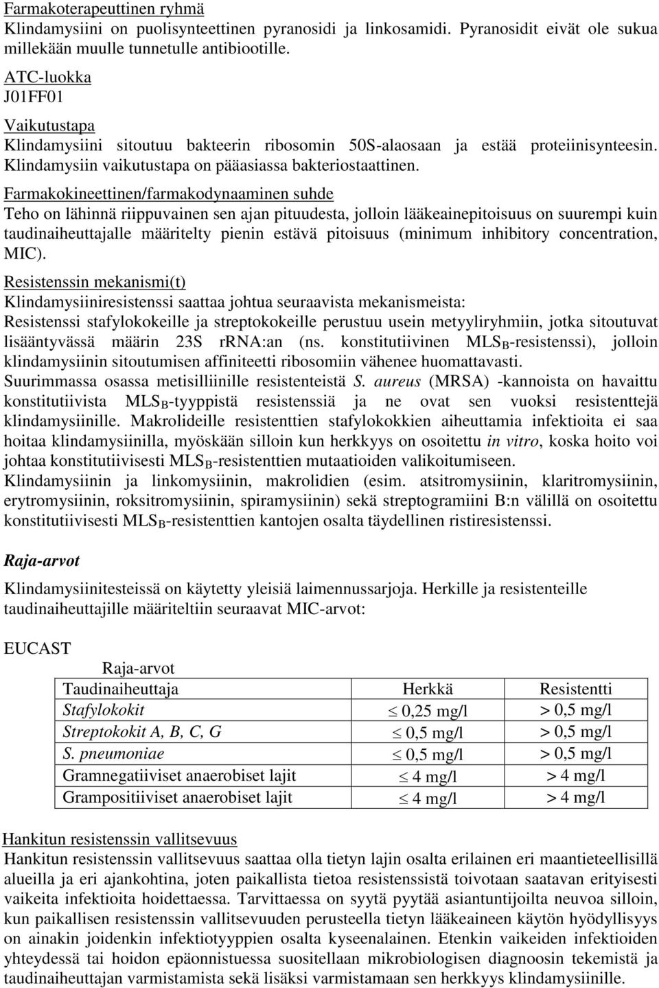 Farmakokineettinen/farmakodynaaminen suhde Teho on lähinnä riippuvainen sen ajan pituudesta, jolloin lääkeainepitoisuus on suurempi kuin taudinaiheuttajalle määritelty pienin estävä pitoisuus