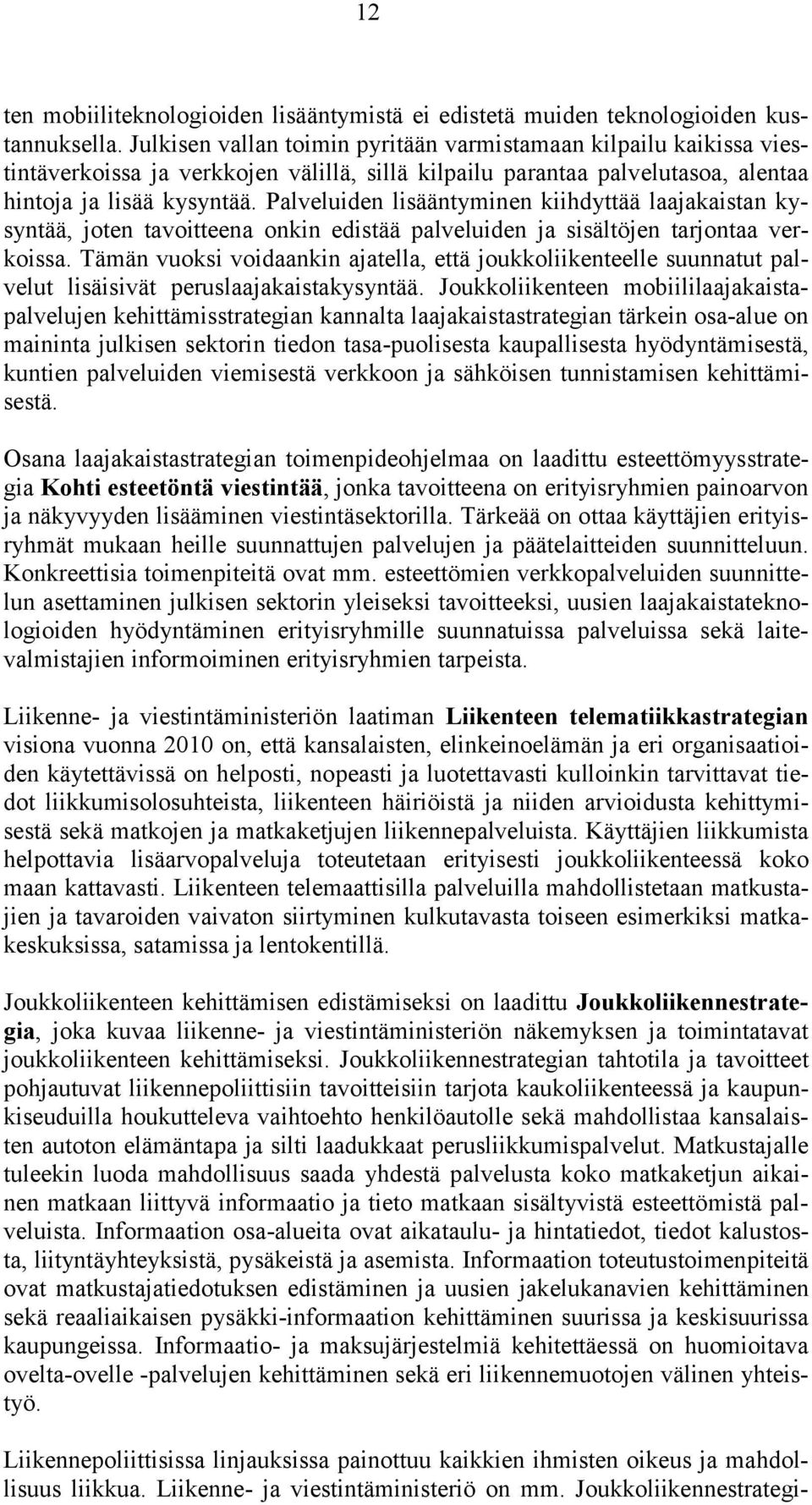 Palveluiden lisääntyminen kiihdyttää laajakaistan kysyntää, joten tavoitteena onkin edistää palveluiden ja sisältöjen tarjontaa verkoissa.