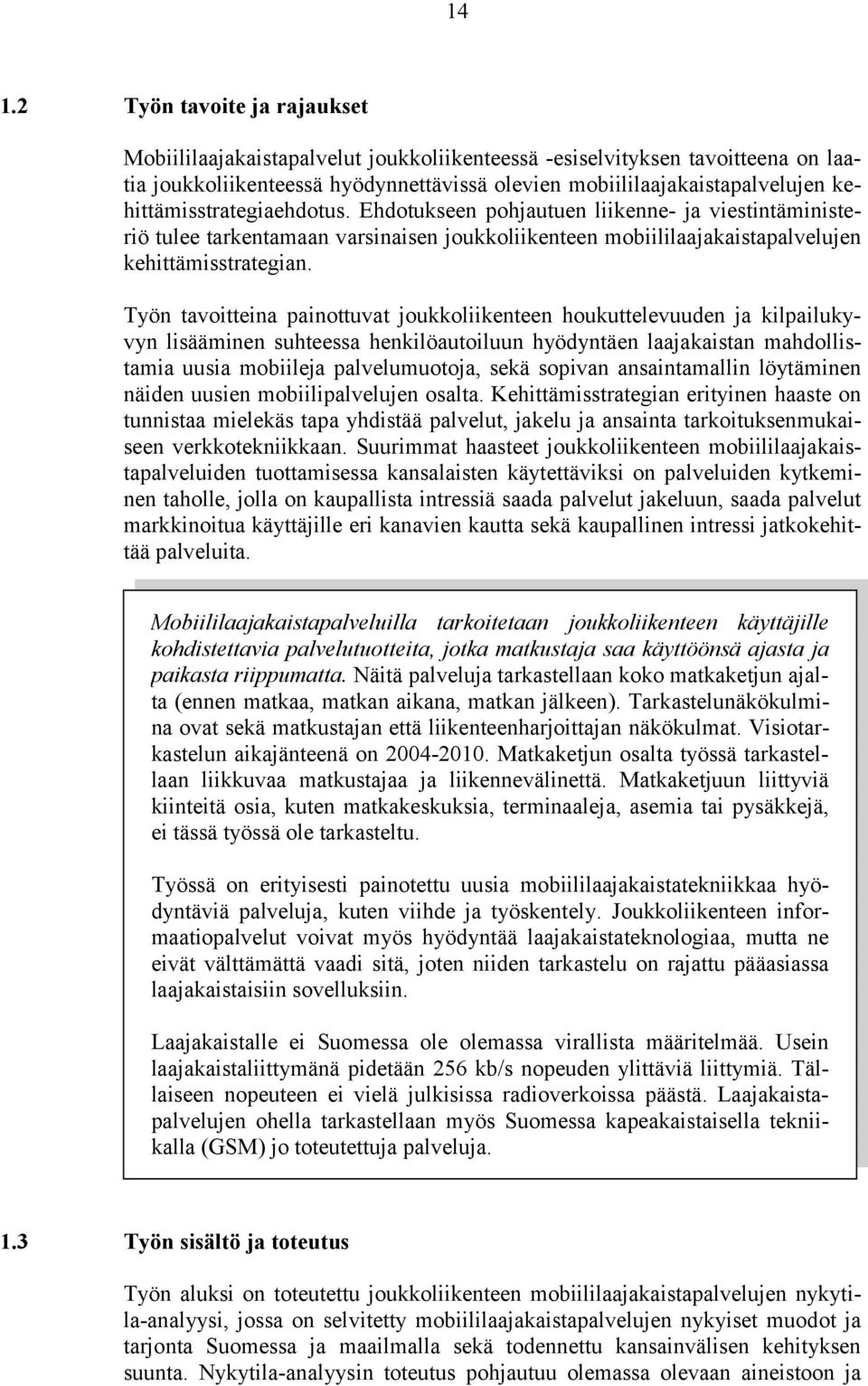 Työn tavoitteina painottuvat joukkoliikenteen houkuttelevuuden ja kilpailukyvyn lisääminen suhteessa henkilöautoiluun hyödyntäen laajakaistan mahdollistamia uusia mobiileja palvelumuotoja, sekä