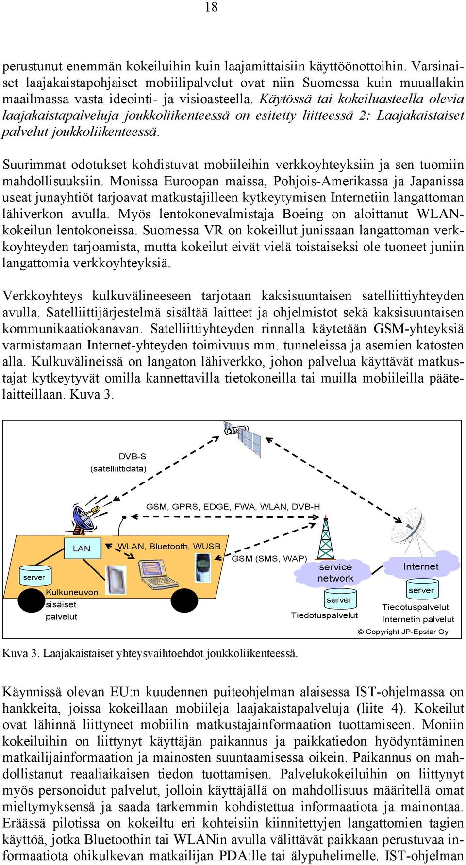 Käytössä tai kokeiluasteella olevia laajakaistapalveluja joukkoliikenteessä on esitetty liitteessä 2: Laajakaistaiset palvelut joukkoliikenteessä.