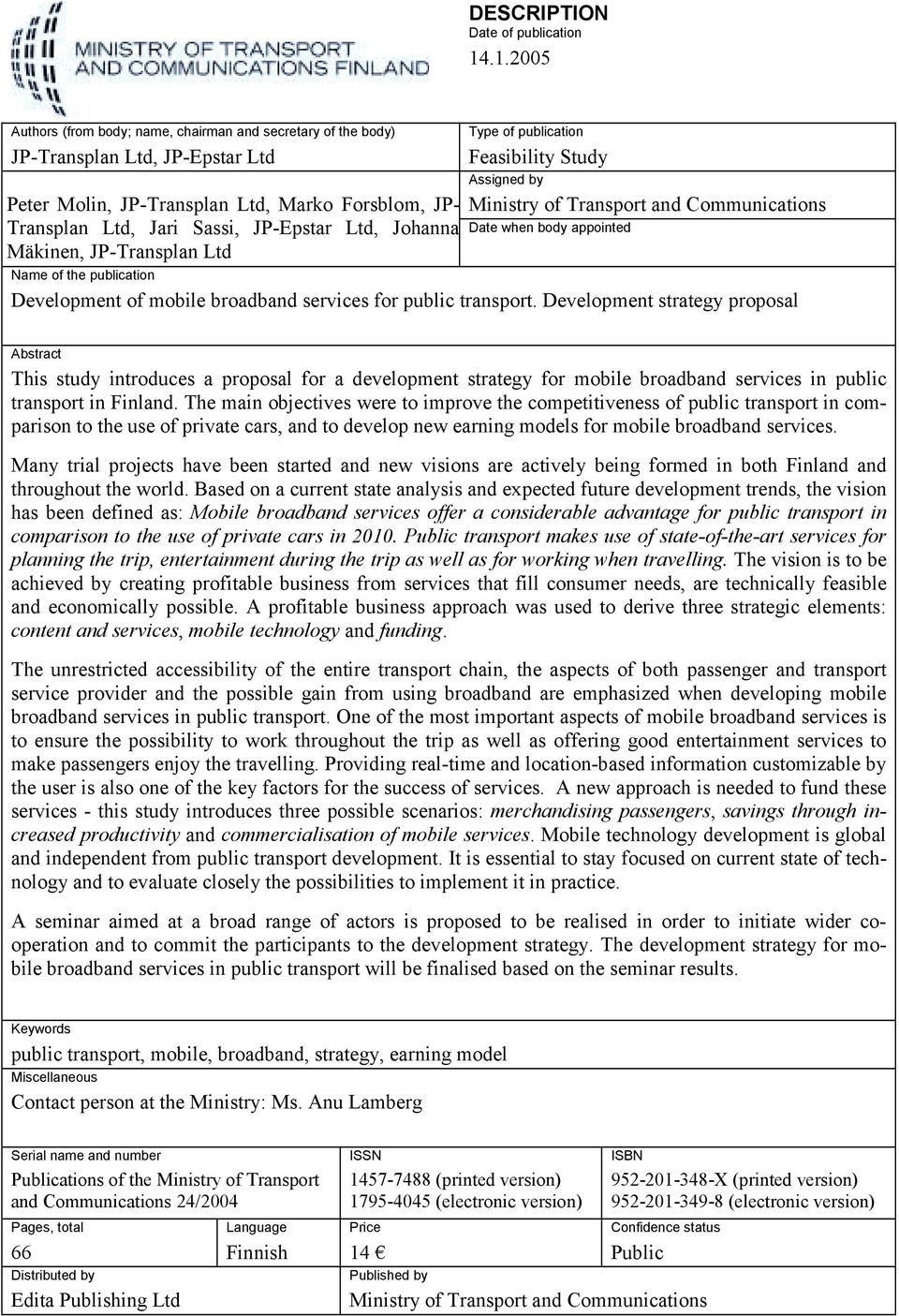 Johanna Mäkinen, JP-Transplan Ltd Type of publication Feasibility Study Assigned by Ministry of Transport and Communications Date when body appointed Name of the publication Development of mobile