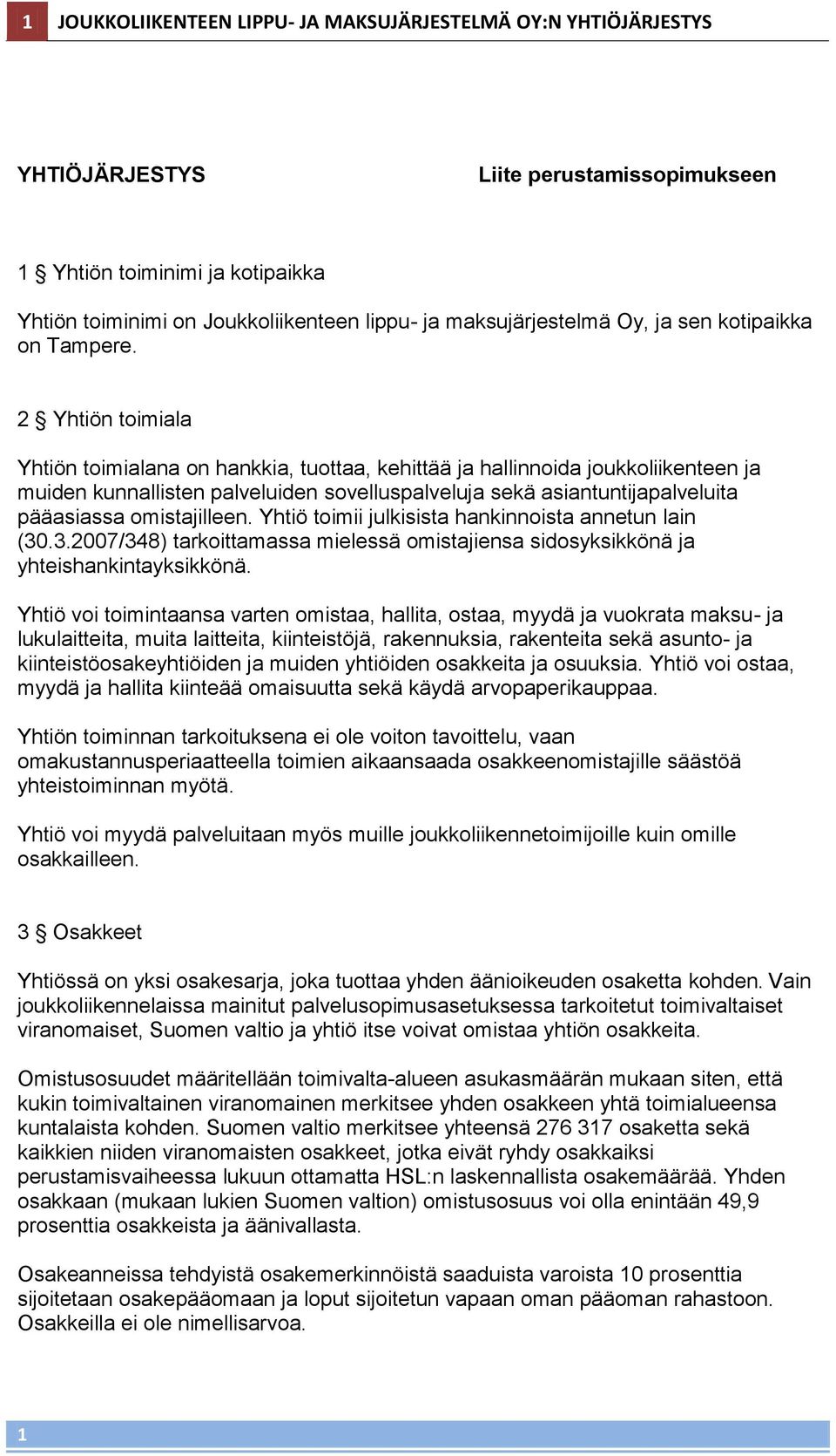 2 Yhtiön toimiala Yhtiön toimialana on hankkia, tuottaa, kehittää ja hallinnoida joukkoliikenteen ja muiden kunnallisten palveluiden sovelluspalveluja sekä asiantuntijapalveluita pääasiassa