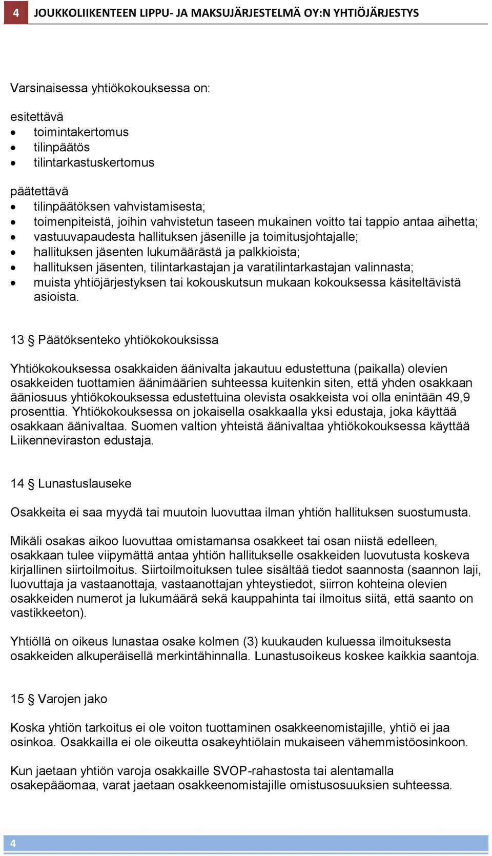 palkkioista; hallituksen jäsenten, tilintarkastajan ja varatilintarkastajan valinnasta; muista yhtiöjärjestyksen tai kokouskutsun mukaan kokouksessa käsiteltävistä asioista.