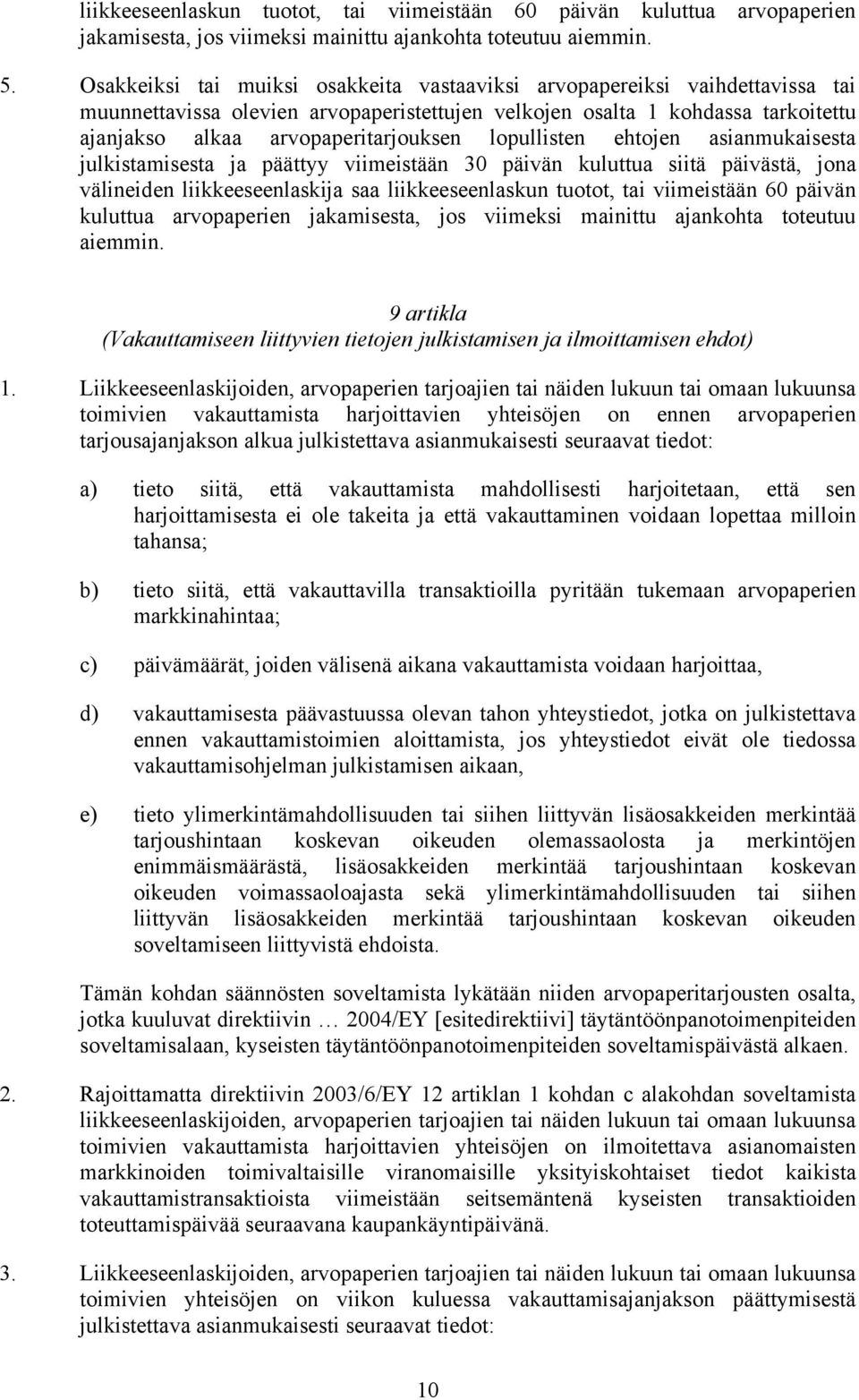 lopullisten ehtojen asianmukaisesta julkistamisesta ja päättyy viimeistään 30 päivän kuluttua siitä päivästä, jona välineiden liikkeeseenlaskija saa liikkeeseenlaskun tuotot, tai viimeistään 60