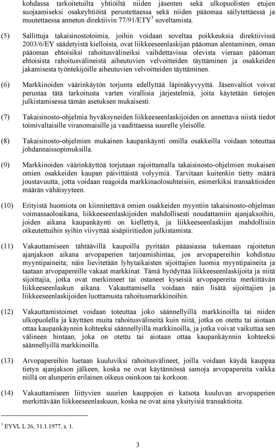 (5) Sallittuja takaisinostotoimia, joihin voidaan soveltaa poikkeuksia direktiivissä 2003/6/EY säädetyistä kielloista, ovat liikkeeseenlaskijan pääoman alentaminen, oman pääoman ehtoisiksi