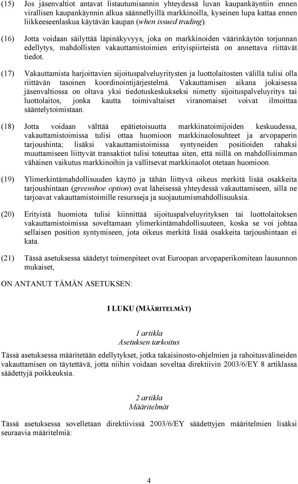 (16) Jotta voidaan säilyttää läpinäkyvyys, joka on markkinoiden väärinkäytön torjunnan edellytys, mahdollisten vakauttamistoimien erityispiirteistä on annettava riittävät tiedot.