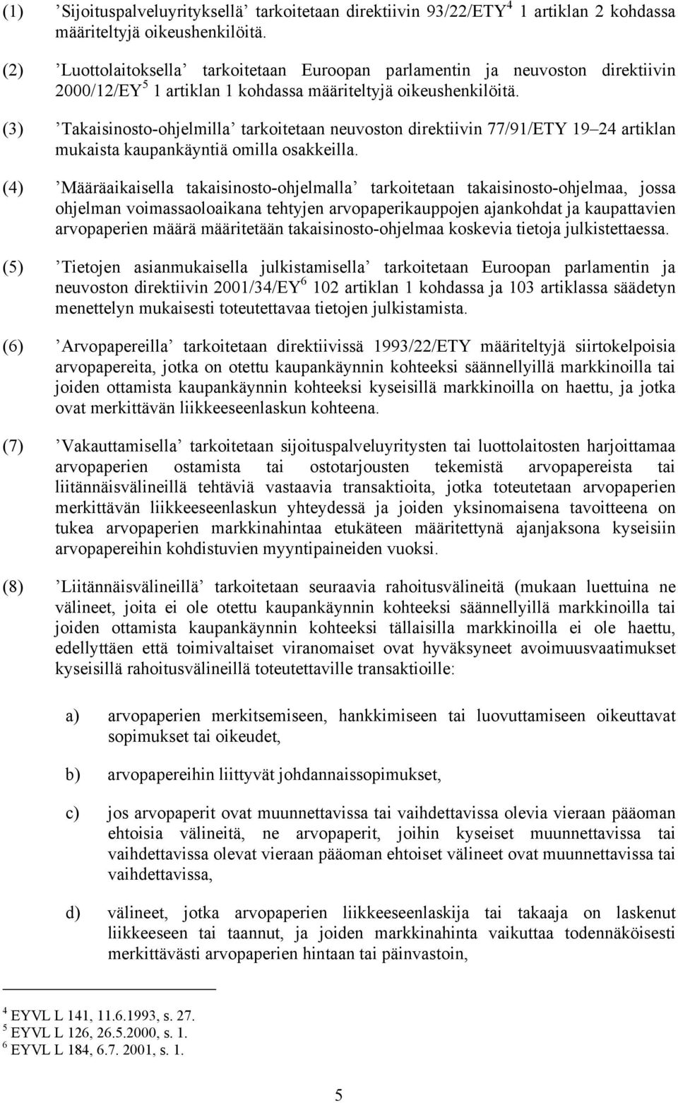 (3) Takaisinosto-ohjelmilla tarkoitetaan neuvoston direktiivin 77/91/ETY 19 24 artiklan mukaista kaupankäyntiä omilla osakkeilla.