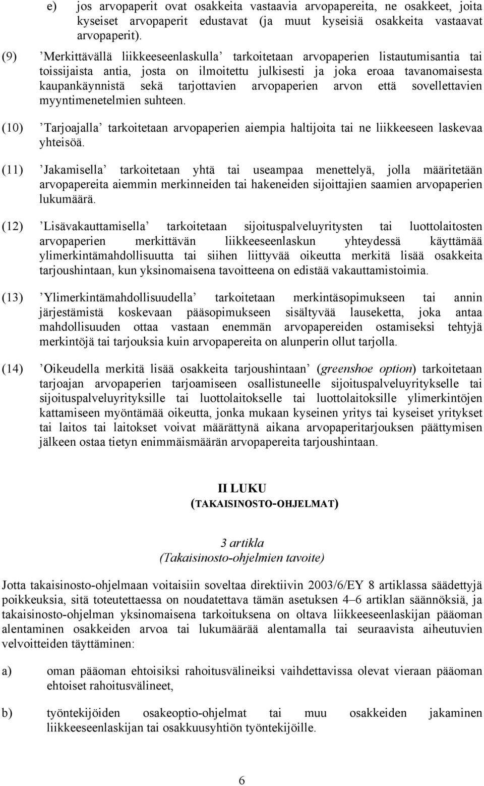 arvopaperien arvon että sovellettavien myyntimenetelmien suhteen. (10) Tarjoajalla tarkoitetaan arvopaperien aiempia haltijoita tai ne liikkeeseen laskevaa yhteisöä.