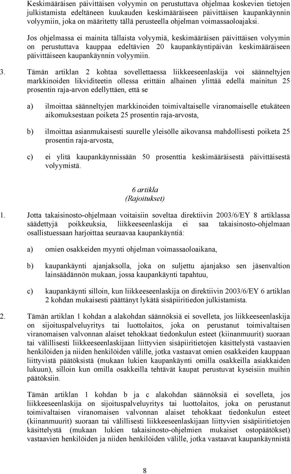 Jos ohjelmassa ei mainita tällaista volyymiä, keskimääräisen päivittäisen volyymin on perustuttava kauppaa edeltävien 20 kaupankäyntipäivän keskimääräiseen päivittäiseen kaupankäynnin volyymiin. 3.