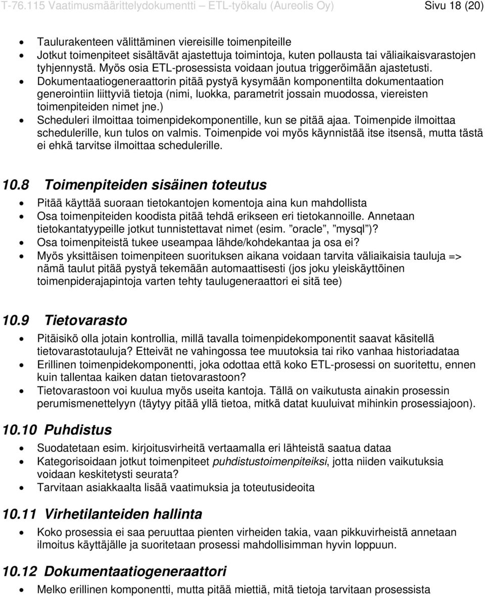 Dokumentaatiogeneraattorin pitää pystyä kysymään komponentilta dokumentaation generointiin liittyviä tietoja (nimi, luokka, parametrit jossain muodossa, viereisten toimenpiteiden nimet jne.