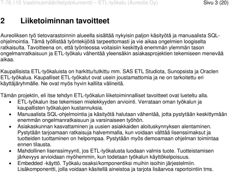 Tavoitteena on, että työnteossa voitaisiin keskittyä enemmän ylemmän tason ongelmanratkaisuun ja ETL-työkalu vähentää yleensäkin asiakasprojektien tekemiseen menevää aikaa.